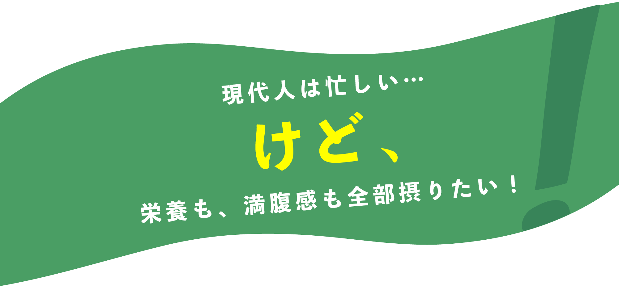 現代人は忙しい・・・けど、栄養も、満腹感も全部摂りたい！