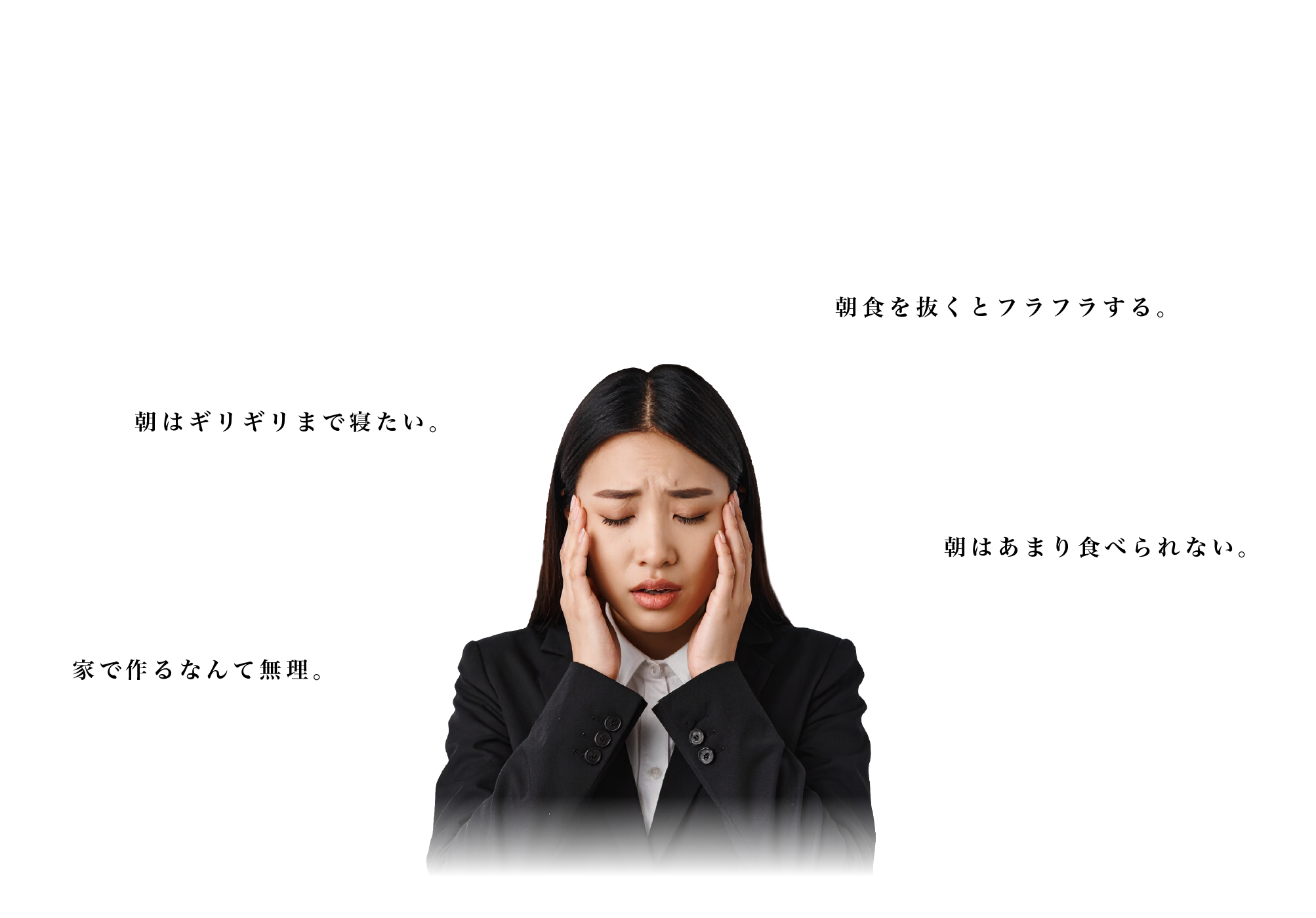 「朝はあまり食べられない」「家で作るなんて無理」「朝はギリギリまで寝たい」「朝食を抜くとフラフラする」という悩みに頭を抱えて悩む女性