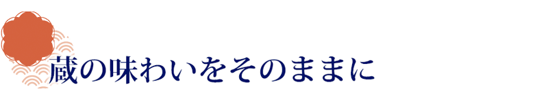 蔵の味わいをそのままに